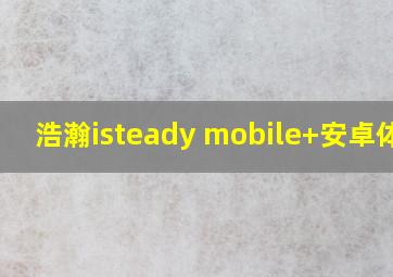 浩瀚isteady mobile+安卓体验